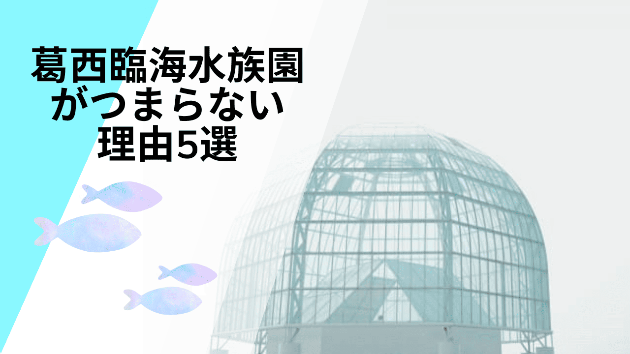 葛西臨海水族園がつまらない理由5選！ショーがなくて滞在時間が短くなる？建て替え前で設備が古い？リアルな口コミも紹介