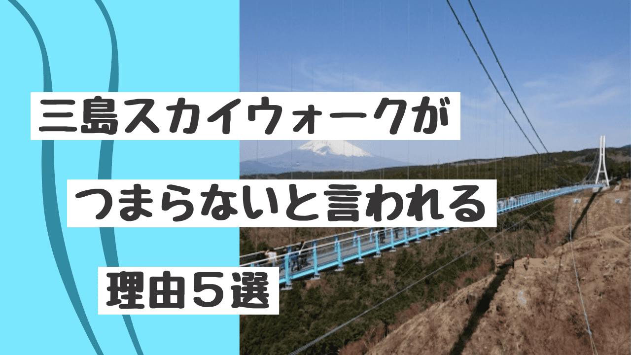 三島スカイウォークをつまらないで終わらせない方法！所要時間は長めに用意！事前予約が必要なアクティビティは事前にチェック！リアルな口コミも紹介
