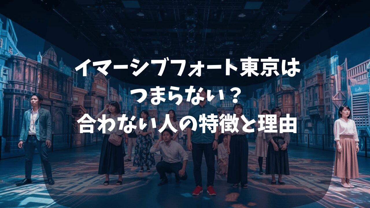 イマーシブフォート東京はつまらない？合わない人の特徴とは｜没入型コンテンツが参加しづらい？料金が高い？口コミから見える傾向